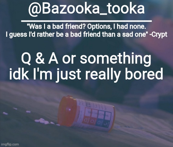 Even tho basically nobody is on ;-; | Q & A or something idk I'm just really bored | image tagged in bazooka's bad friend crypt template | made w/ Imgflip meme maker