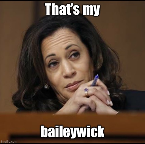 Kamala Harris  | That’s my baileywick | image tagged in kamala harris | made w/ Imgflip meme maker