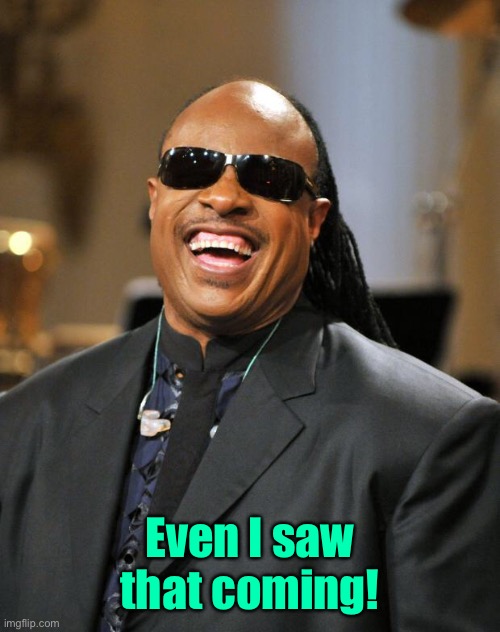 Stevie Wonder | Even I saw that coming! | image tagged in stevie wonder | made w/ Imgflip meme maker