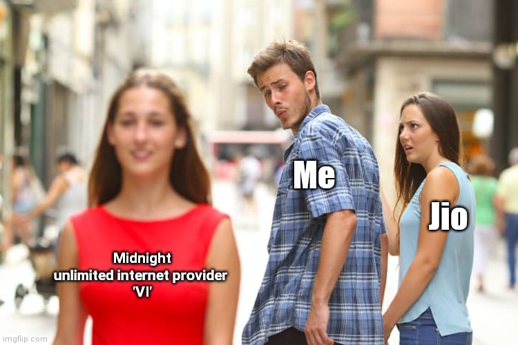 Distracted Boyfriend Meme | Me; Jio; Midnight unlimited internet provider 
'VI' | image tagged in memes,distracted boyfriend | made w/ Imgflip meme maker