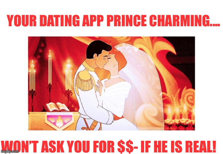 YOUR DATING APP PRINCE CHARMING.... WON’T ASK YOU FOR $$- IF HE IS REAL! | made w/ Imgflip meme maker