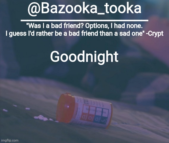 Bazooka's Bad Friend Crypt Template | Goodnight | image tagged in bazooka's bad friend crypt template | made w/ Imgflip meme maker