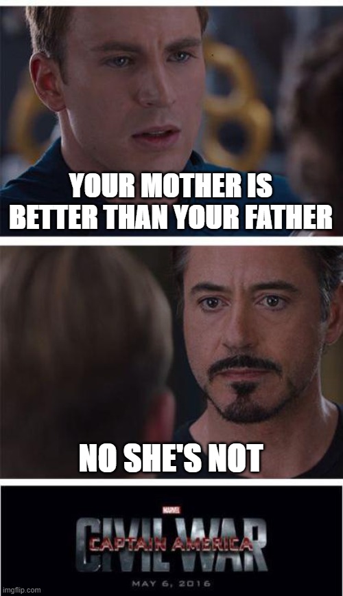 Marvel Civil War 1 Meme | YOUR MOTHER IS BETTER THAN YOUR FATHER; NO SHE'S NOT | image tagged in memes,marvel civil war 1 | made w/ Imgflip meme maker