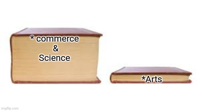 Students life | * commerce 
&
Science; *Arts | image tagged in big book small book | made w/ Imgflip meme maker