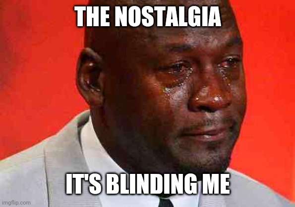 crying michael jordan | THE NOSTALGIA IT'S BLINDING ME | image tagged in crying michael jordan | made w/ Imgflip meme maker