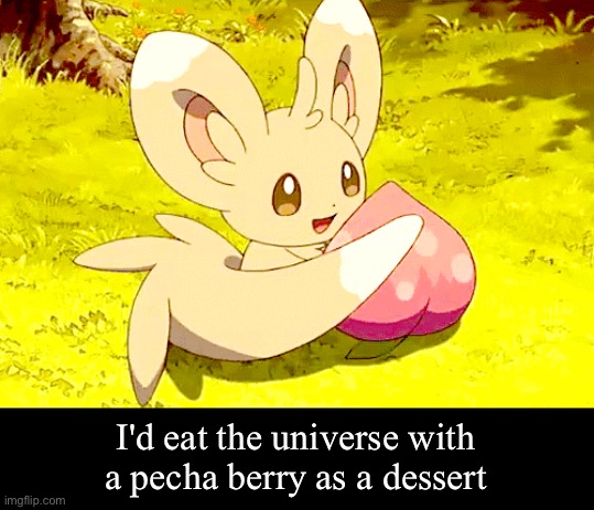 I'd eat the universe with a pecha berry as a dessert | made w/ Imgflip meme maker