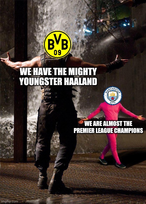 English Champions Manchester City vs the German Contenders BVB | WE HAVE THE MIGHTY YOUNGSTER HAALAND; WE ARE ALMOST THE PREMIER LEAGUE CHAMPIONS | image tagged in borussia dortmund,manchester city,champions league,memes | made w/ Imgflip meme maker