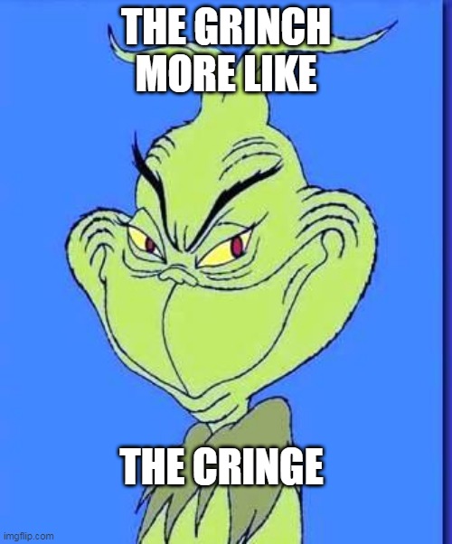 correct name | THE GRINCH
MORE LIKE; THE CRINGE | image tagged in good grinch,the grinch,funny,memes | made w/ Imgflip meme maker