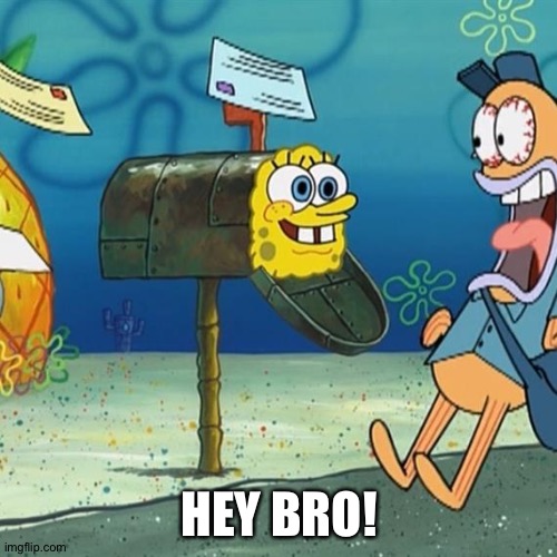 Spongebob Mailbox | HEY BRO! | image tagged in spongebob mailbox | made w/ Imgflip meme maker