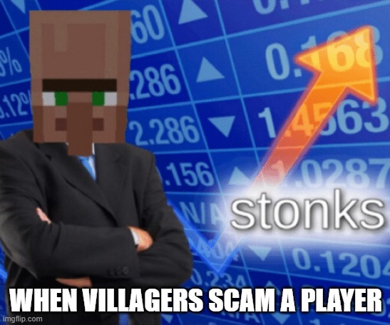 every villager | WHEN VILLAGERS SCAM A PLAYER | image tagged in villager stonks | made w/ Imgflip meme maker