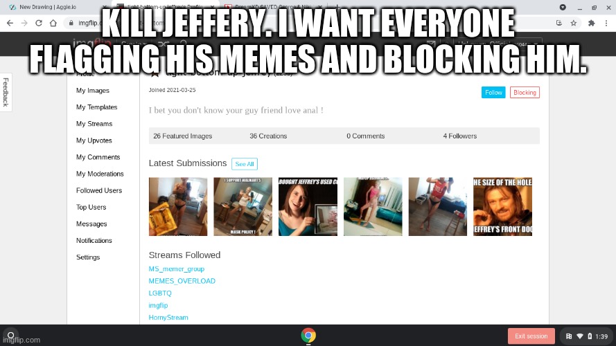 KILL JEFFERY. I WANT EVERYONE FLAGGING HIS MEMES AND BLOCKING HIM. | made w/ Imgflip meme maker