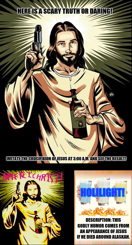 Ghetto Jesus | HERE IS A SCARY TRUTH OR DARING! IMITATE THE CRUCIFIXION OF JESUS AT 3:00 A.M. AND SEE THE RESULT! HOLILIGHT! DESCRIPTION: THIS GODLY HUMOR COMES FROM AN APPEARANCE OF JESUS IF HE DIED AROUND ALASKAH. | image tagged in memes,ghetto jesus,american flag | made w/ Imgflip meme maker