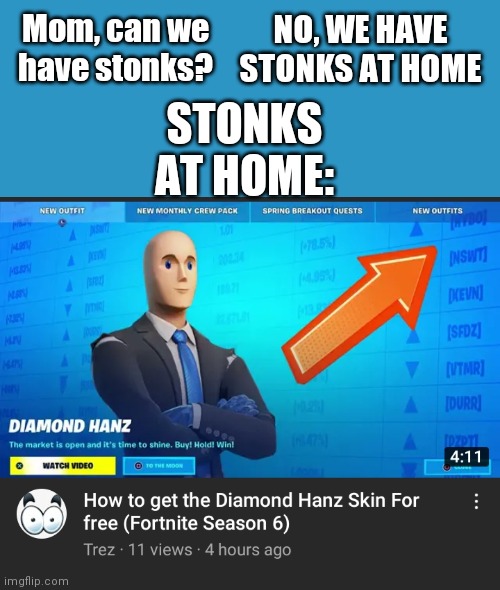 Stonkssssss | NO, WE HAVE STONKS AT HOME; Mom, can we have stonks? STONKS AT HOME: | image tagged in memes | made w/ Imgflip meme maker