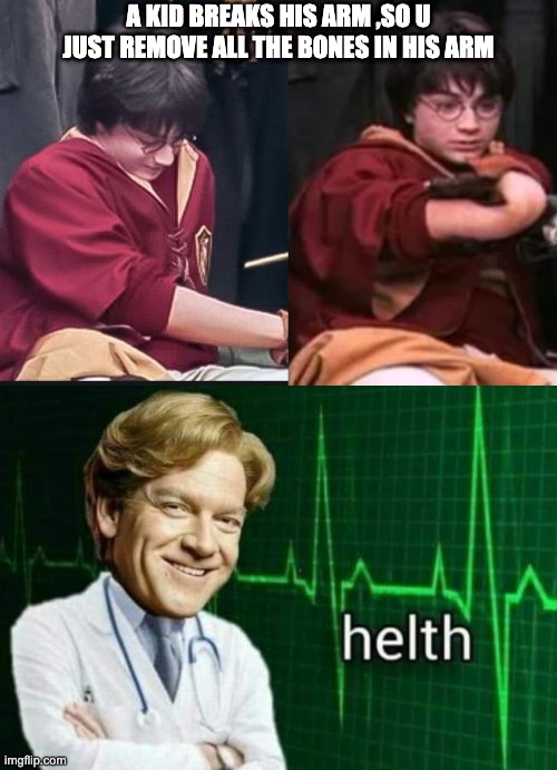 ONLY Harry Potter fans will understand | A KID BREAKS HIS ARM ,SO U JUST REMOVE ALL THE BONES IN HIS ARM | image tagged in harry potter,helth,memes,funny | made w/ Imgflip meme maker