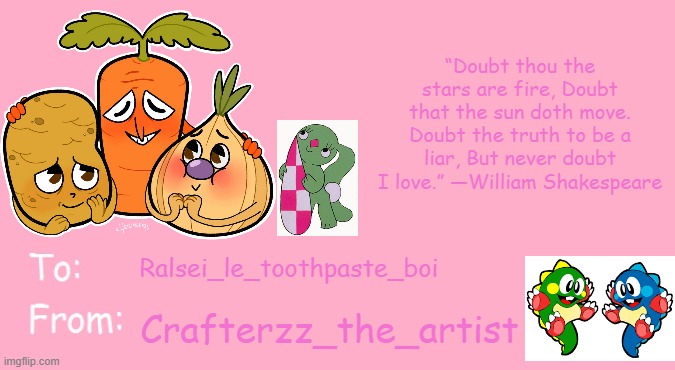 Link in the comments! | “Doubt thou the stars are fire, Doubt that the sun doth move. Doubt the truth to be a liar, But never doubt I love.” —William Shakespeare; Ralsei_le_toothpaste_boi; Crafterzz_the_artist | image tagged in valentine's day card meme,cuphead,the rabbit with checkered ears,bubble bobble,happy valentine's day | made w/ Imgflip meme maker