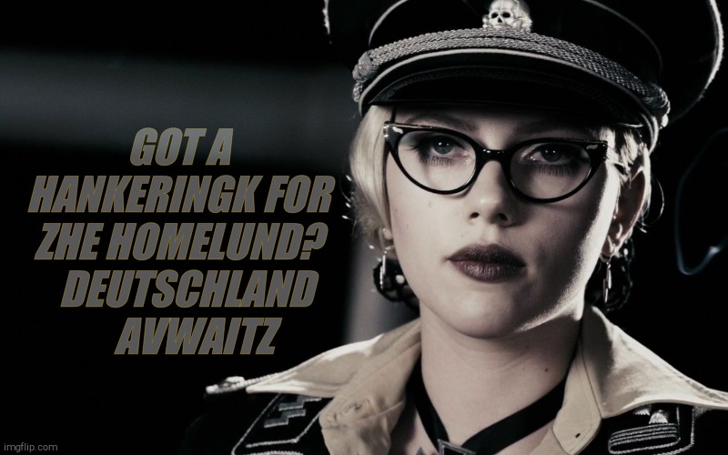 Scarlett Johansson, Silkin Floss,  The Spirit | GOT A HANKERINGK FOR ZHE HOMELUND?     DEUTSCHLAND  
    AVWAITZ | image tagged in scarlett johansson silkin floss the spirit | made w/ Imgflip meme maker