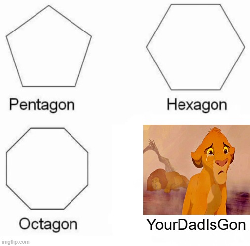 I Cried While Making This Meme | YourDadIsGon | image tagged in memes,pentagon hexagon octagon,gifs,the lion king,funny,sad | made w/ Imgflip meme maker