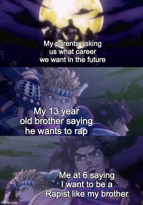 My parents asking us what career we want in the future; My 13 year old brother saying he wants to rap; Me at 6 saying I want to be a Rapist like my brother | made w/ Imgflip meme maker