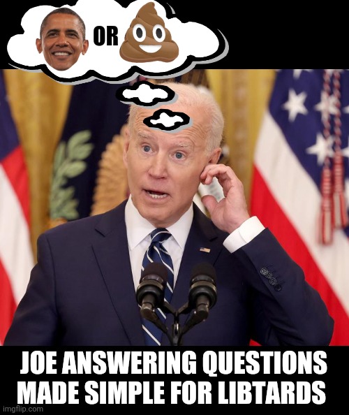 OR; JOE ANSWERING QUESTIONS MADE SIMPLE FOR LIBTARDS | image tagged in memes | made w/ Imgflip meme maker