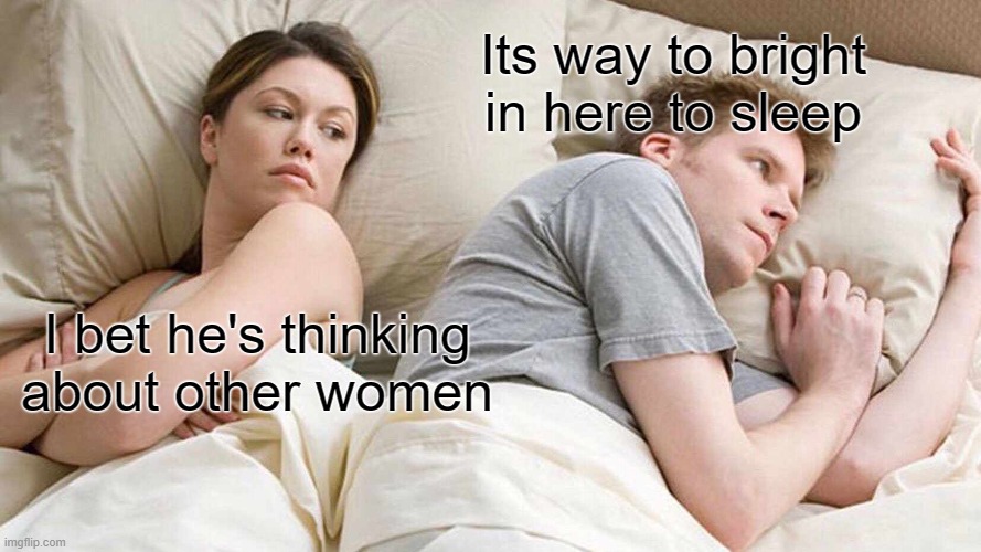 why are they in bed when the room is so light | Its way to bright in here to sleep; I bet he's thinking about other women | image tagged in memes,i bet he's thinking about other women | made w/ Imgflip meme maker