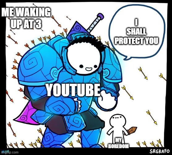 a nice lil meme i made | I SHALL PROTECT YOU; ME WAKING UP AT 3; YOUTUBE; MY BOREDOM | image tagged in wholesome protector | made w/ Imgflip meme maker