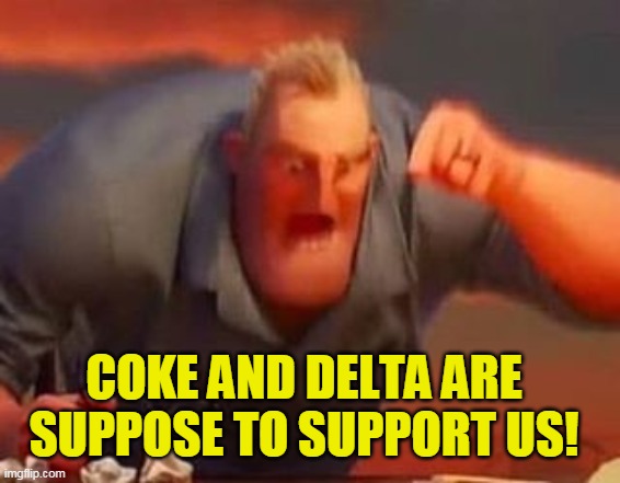 Angry Republicans that major corporations hate their vote stealing plans too | COKE AND DELTA ARE SUPPOSE TO SUPPORT US! | image tagged in mr incredible mad | made w/ Imgflip meme maker