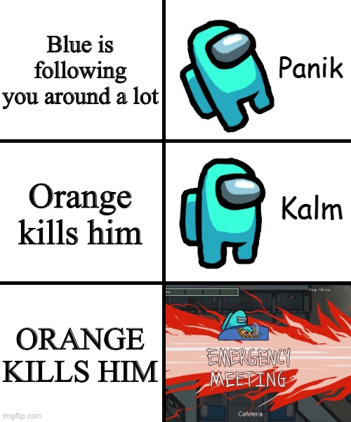 Panik Kalm Panik Among Us Version | Blue is following you around a lot; Orange kills him; ORANGE KILLS HIM | image tagged in panik kalm panik among us version | made w/ Imgflip meme maker
