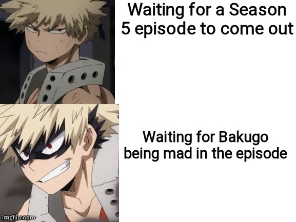 MHA DRAKE MEME BUT IT'S BAKUGOU | Waiting for a Season 5 episode to come out; Waiting for Bakugo being mad in the episode | image tagged in mha drake meme but it's bakugou | made w/ Imgflip meme maker