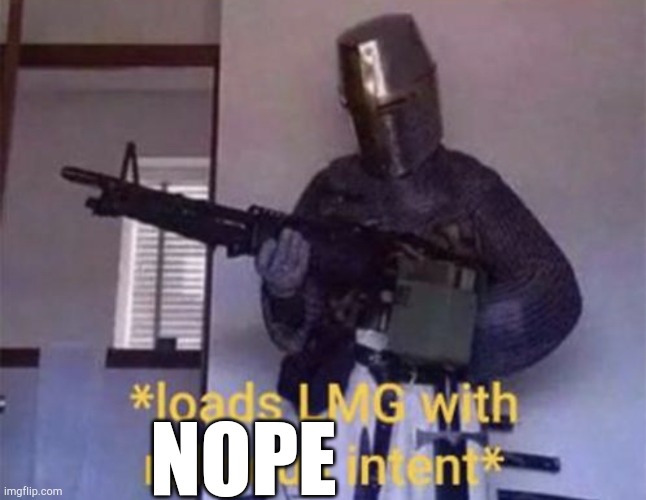 Loads LMG with religious intent | NOPE | image tagged in loads lmg with religious intent | made w/ Imgflip meme maker