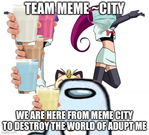 meepcity wants to destroy the world of adopt me for revenge | TEAM MEME ~CITY; WE ARE HERE FROM MEME CITY TO DESTROY THE WORLD OF ADUPT ME | image tagged in april fools,meepcity,adopt me,roblox,you have become the very thing you swore to destroy | made w/ Imgflip meme maker