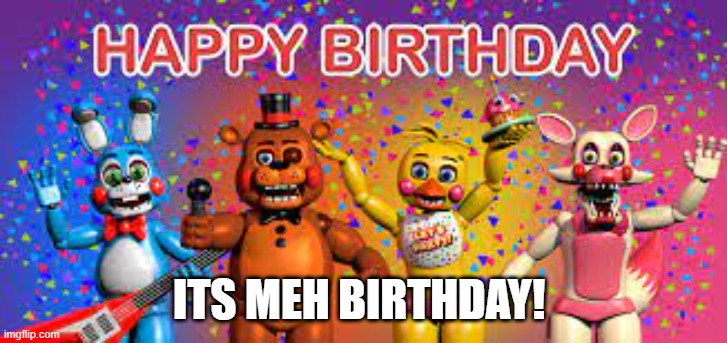 Im 16 today! | ITS MEH BIRTHDAY! | made w/ Imgflip meme maker
