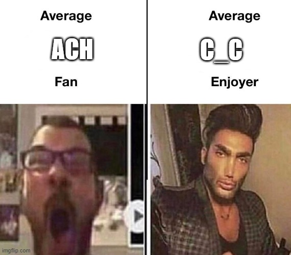 Average Fan vs. Average Enjoyer | C_C; ACH | image tagged in average fan vs average enjoyer | made w/ Imgflip meme maker