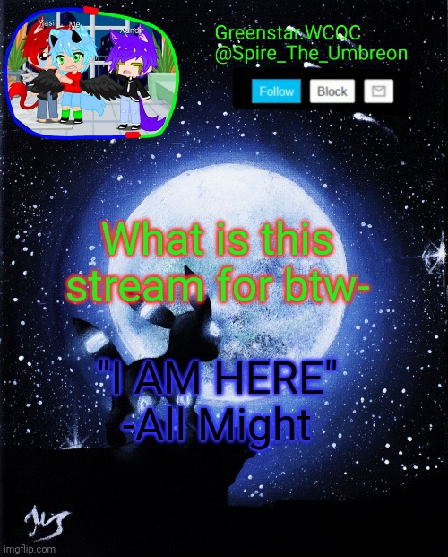 Spire announcement (Greenstar.WCOC) | What is this stream for btw-; "I AM HERE" -All Might | image tagged in spire announcement greenstar wcoc | made w/ Imgflip meme maker
