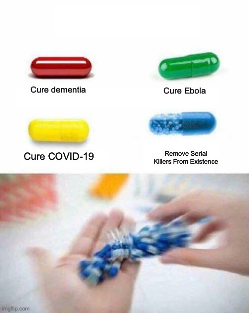 I choose to take the banish serial killers from existing pill | Cure dementia; Cure Ebola; Remove Serial Killers From Existence; Cure COVID-19 | image tagged in pick one pill,memes,medicine,pills | made w/ Imgflip meme maker