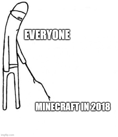 c'mon do something | EVERYONE; MINECRAFT IN 2018 | image tagged in c'mon do something | made w/ Imgflip meme maker