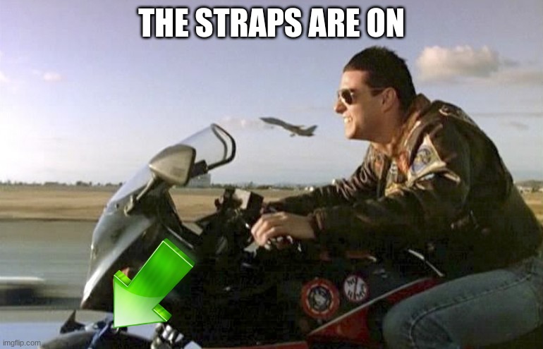 they got the shoot wrong | THE STRAPS ARE ON | image tagged in movies,motorcycles | made w/ Imgflip meme maker
