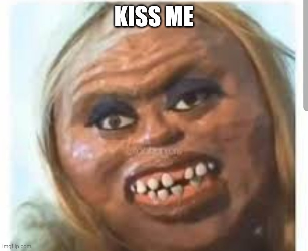 Kiss me mutant | KISS ME | image tagged in mutant | made w/ Imgflip meme maker