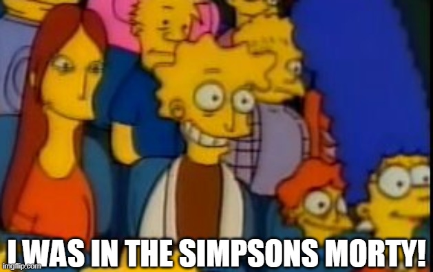 Rick was in The Simpsons | I WAS IN THE SIMPSONS MORTY! | image tagged in the simpsons,rick and morty,rick sanchez | made w/ Imgflip meme maker