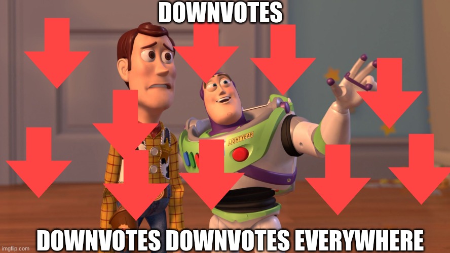 x x everywhere | DOWNVOTES DOWNVOTES DOWNVOTES EVERYWHERE | image tagged in x x everywhere | made w/ Imgflip meme maker