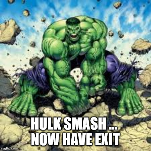 Hulk Smash Sales | HULK SMASH ... 
NOW HAVE EXIT | image tagged in hulk smash sales | made w/ Imgflip meme maker