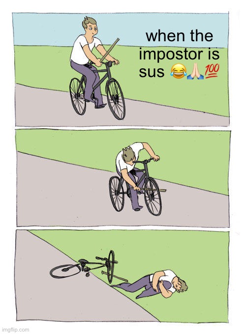 yes | when the impostor is sus 😂🙏🏻💯 | image tagged in memes,bike fall | made w/ Imgflip meme maker