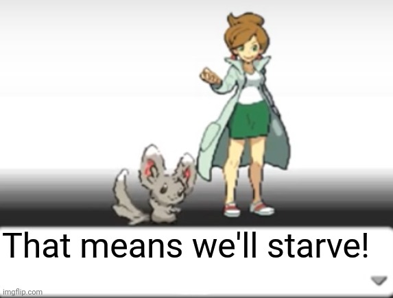 Professor Juniper | That means we'll starve! | image tagged in professor juniper | made w/ Imgflip meme maker