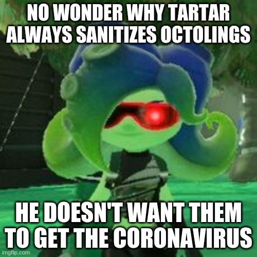 LUL | NO WONDER WHY TARTAR ALWAYS SANITIZES OCTOLINGS; HE DOESN'T WANT THEM TO GET THE CORONAVIRUS | image tagged in sanitized octoling,coronavirus | made w/ Imgflip meme maker