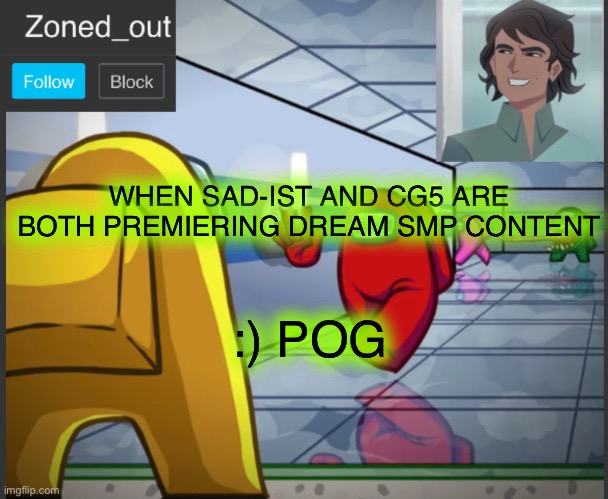 POGCHAMP MOMENTS | WHEN SAD-IST AND CG5 ARE BOTH PREMIERING DREAM SMP CONTENT; :) POG | image tagged in dream,cg5,animation,youtube | made w/ Imgflip meme maker