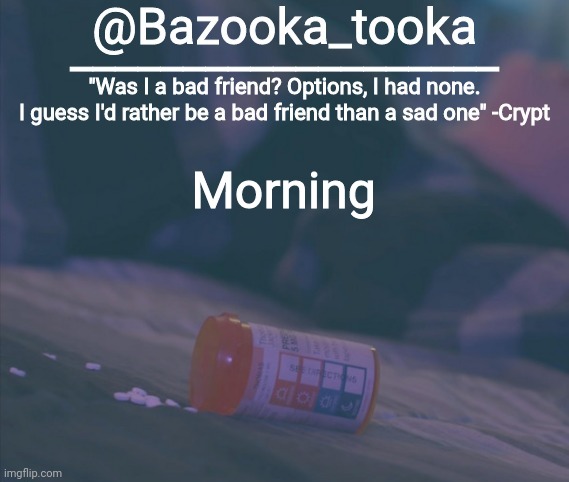 Bazooka's Bad Friend Crypt Template | Morning | image tagged in bazooka's bad friend crypt template | made w/ Imgflip meme maker