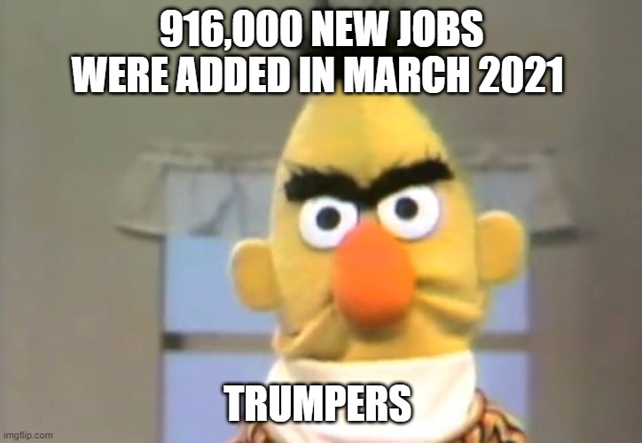 Facts - The enemy of Trumplicans | 916,000 NEW JOBS WERE ADDED IN MARCH 2021; TRUMPERS | image tagged in donald trump,joe biden,trump supporters,republicans | made w/ Imgflip meme maker