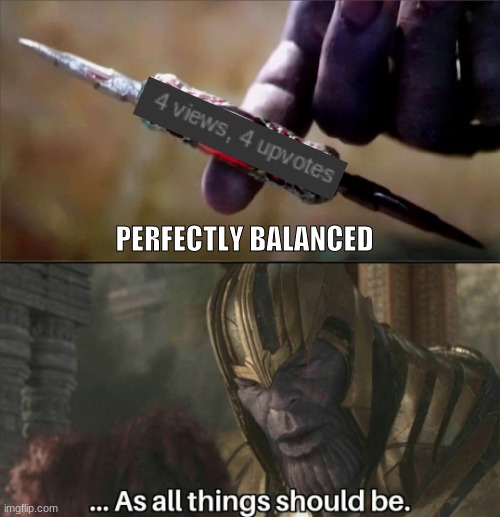 PERFECTION!!!! | PERFECTLY BALANCED | image tagged in thanos perfectly balanced meme template | made w/ Imgflip meme maker