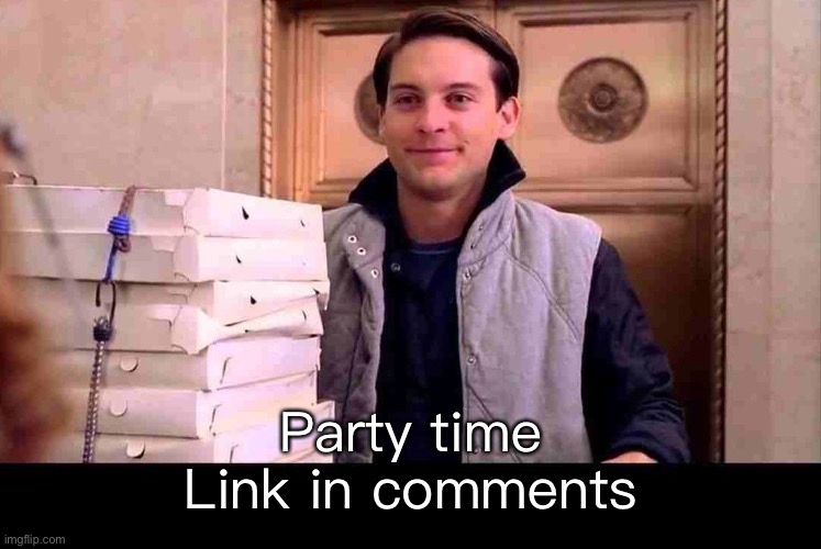 E | Party time
Link in comments | image tagged in pizza time | made w/ Imgflip meme maker