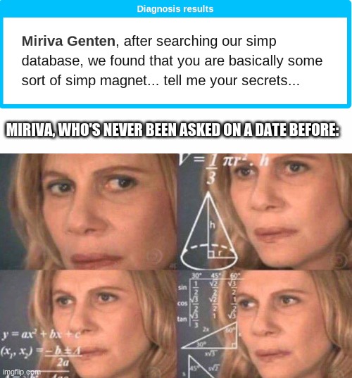 I'm gonna call the simp test out as being wrong here. | MIRIVA, WHO'S NEVER BEEN ASKED ON A DATE BEFORE: | image tagged in white screen,math lady/confused lady | made w/ Imgflip meme maker