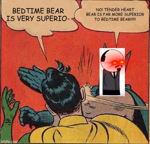 never mess with Lenin | BEDTIME BEAR IS VERY SUPERIO-; NO! TENDER HEART BEAR IS FAR MORE SUPERIOR TO BEDTIME BEAR!!!!!! | image tagged in memes,batman slapping robin | made w/ Imgflip meme maker